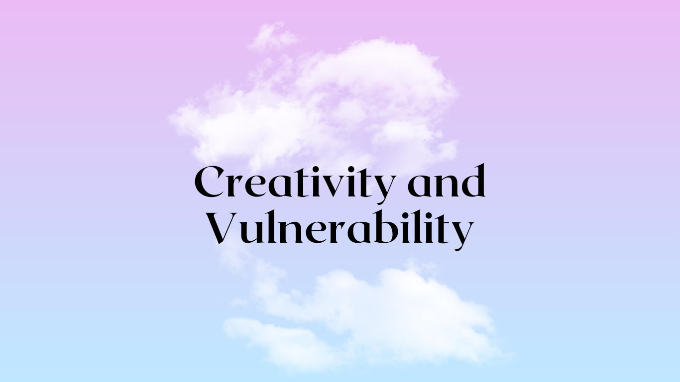Creativity and Vulnerability